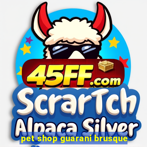 pet shop guarani brusque
